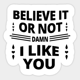 Believe It Or Not damn I Like You Sticker